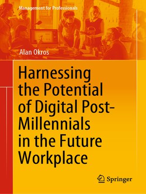 cover image of Harnessing the Potential of Digital Post-Millennials in the Future Workplace